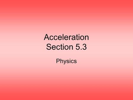 Acceleration Section 5.3 Physics.