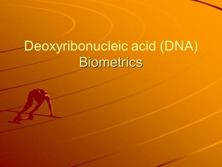 Biometrics Deoxyribonucleic acid (DNA) Biometrics.