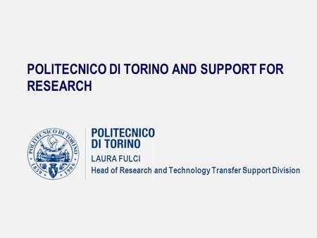 POLITECNICO DI TORINO AND SUPPORT FOR RESEARCH LAURA FULCI Head of Research and Technology Transfer Support Division.