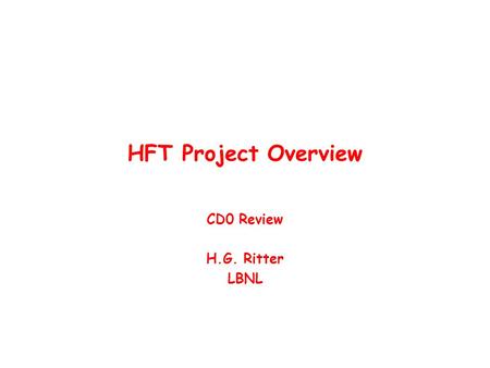 HFT Project Overview CD0 Review H.G. Ritter LBNL.