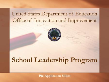 School Leadership Program Pre-Application Slides United States Department of Education Office of Innovation and Improvement.
