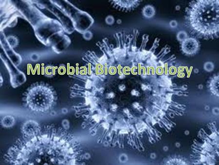 Microbial Biotechnology Microorganisms – Organisms that are too small to be seen without a microscope – Include: bacteria, fungi, protozoa, microalgae,