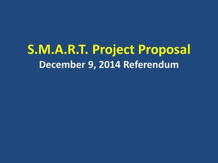 S.M.A.R.T. Project Proposal December 9, 2014 Referendum.