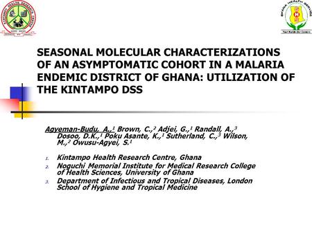 SEASONAL MOLECULAR CHARACTERIZATIONS OF AN ASYMPTOMATIC COHORT IN A MALARIA ENDEMIC DISTRICT OF GHANA: UTILIZATION OF THE KINTAMPO DSS Agyeman-Budu, A.,