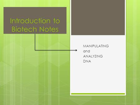 Introduction to Biotech Notes MANIPULATING and ANALYZING DNA.