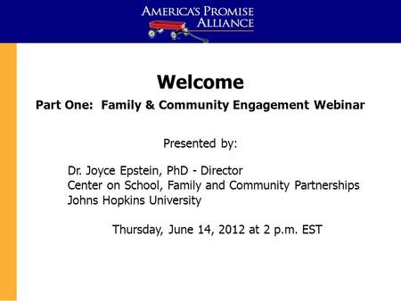 Children in the Budget: Welcome Part One: Family & Community Engagement Webinar Presented by: Dr. Joyce Epstein, PhD - Director Center on School, Family.