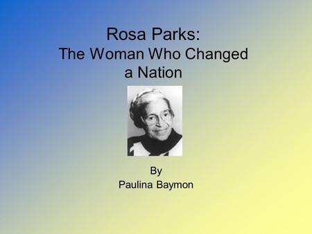 Rosa Parks: The Woman Who Changed a Nation By Paulina Baymon.