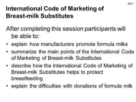 International Code of Marketing of Breast-milk Substitutes After completing this session participants will be able to: explain how manufacturers promote.