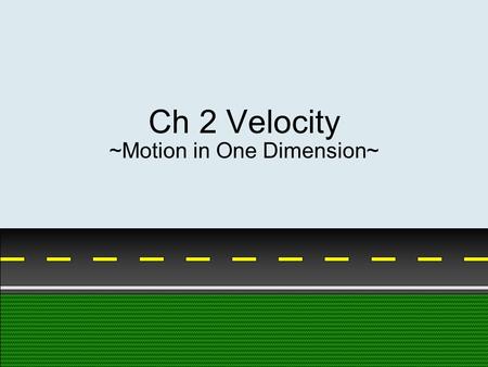 Ch 2 Velocity ~Motion in One Dimension~. Scalar versus Vector Scalar – quantity that only has magnitude Vector – quantity that has magnitude and direction.