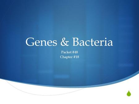  Genes & Bacteria Packet #48 Chapter #18.  The Anatomy of Bacteria.