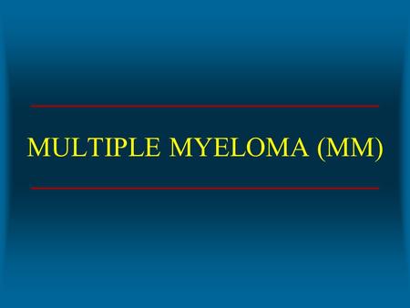 MULTIPLE MYELOMA (MM).