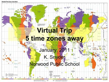 Virtual Trip 5 time zones away January, 2011 K. Snyder Norwood Public School.
