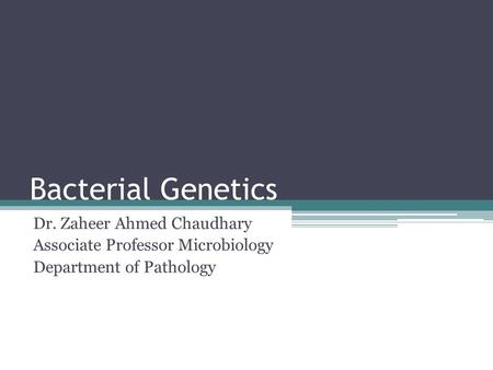 Bacterial Genetics Dr. Zaheer Ahmed Chaudhary Associate Professor Microbiology Department of Pathology.