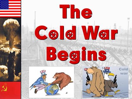 The Cold War Begins The Cold War Begins The Ideological Struggle Soviet & Eastern Bloc Nations [“Iron Curtain”] US & the Western Democracies GOAL  spread.