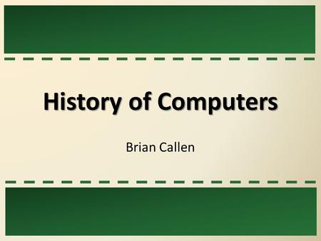 History of Computers Brian Callen. Computers Early Computers Hewlett – Packard was founded in 1939. In 1940, the Complex Number Calculator (CNC) was.
