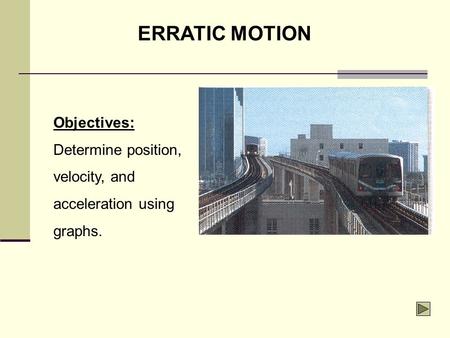 ERRATIC MOTION Objectives: