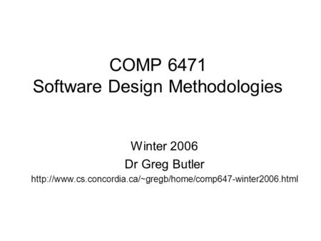 COMP 6471 Software Design Methodologies Winter 2006 Dr Greg Butler