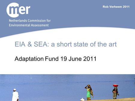 EIA & SEA: a short state of the art Adaptation Fund 19 June 2011 Rob Verheem 2011.