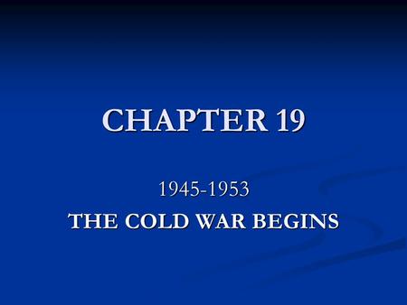 CHAPTER 19 1945-1953 THE COLD WAR BEGINS. SECTION 1 THE IRON CURTAIN FALLS ON EUROPE.