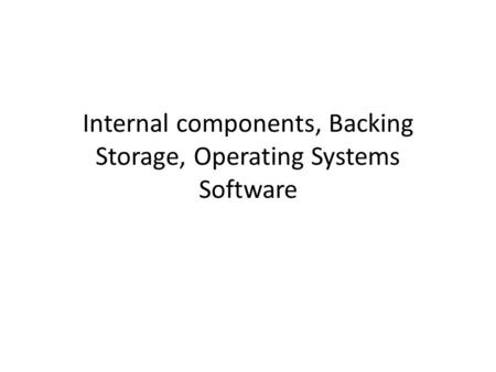 Internal components, Backing Storage, Operating Systems Software