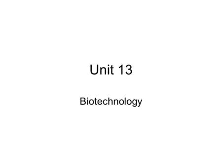 Unit 13 Biotechnology. The use of cells and biological molecules to solve problems or make useful products Involves manipulation of DNA and RNA.