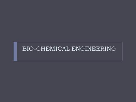 BIO-CHEMICAL ENGINEERING. What is Chemical Engineering ?