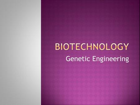 Genetic Engineering.  Allows scientists to manipulate the DNA (genome) of living things.  Selective Breeding (original genetic engineering)  Crossing.
