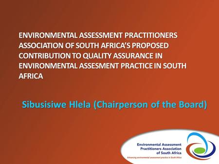 ENVIRONMENTAL ASSESSMENT PRACTITIONERS ASSOCIATION OF SOUTH AFRICA’S PROPOSED CONTRIBUTION TO QUALITY ASSURANCE IN ENVIRONMENTAL ASSESMENT PRACTICE IN.