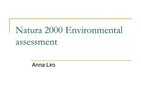 Natura 2000 Environmental assessment Anna Liro. Impact Assessment according to Art. 6 (3) Any plan or project not directly connected with or necessary.