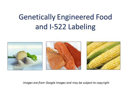 Genetically Engineered Food and I-522 Labeling Images are from Google Images and may be subject to copyright.