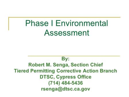 Phase I Environmental Assessment By: Robert M. Senga, Section Chief Tiered Permitting Corrective Action Branch DTSC, Cypress Office (714) 484-5436
