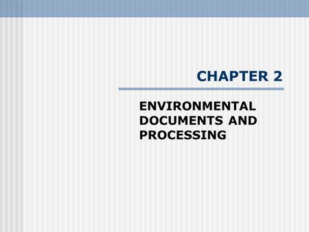 CHAPTER 2 ENVIRONMENTAL DOCUMENTS AND PROCESSING.