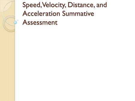 Speed, Velocity, Distance, and Acceleration Summative Assessment