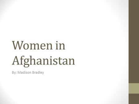 Women in Afghanistan By: Madison Bradley. Social System In Afghanistan Afghanistan has a patriarchy, which means “rule of the fathers”. In this social.
