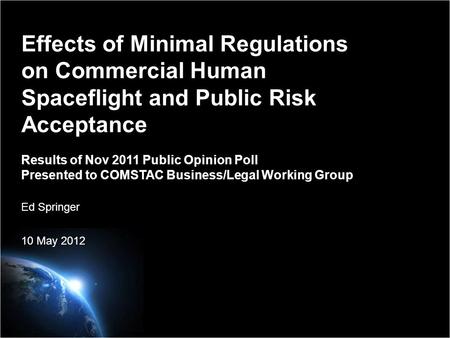 Effects of Minimal Regulations on Commercial Human Spaceflight and Public Risk Acceptance Results of Nov 2011 Public Opinion Poll Presented to COMSTAC.