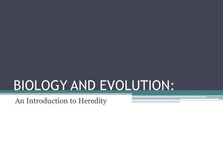 BIOLOGY AND EVOLUTION: An Introduction to Heredity.