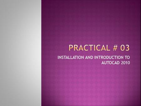 INSTALLATION AND INTRODUCTION TO AUTOCAD 2010.  To Understand Installation Steps  To Understand AutoCAD 2010.
