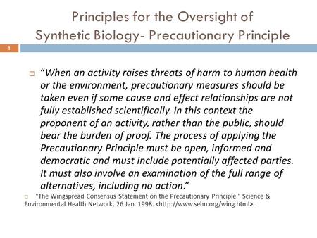 Principles for the Oversight of Synthetic Biology- Precautionary Principle 1  “When an activity raises threats of harm to human health or the environment,
