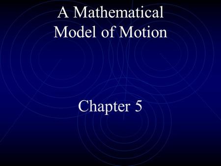 A Mathematical Model of Motion Chapter 5. Position Time Graph Time t(s)Position x(m) 0.010 1.012 2.018 3.026 4.036 5.043 6.048.