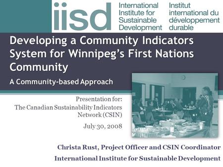 Developing a Community Indicators System for Winnipeg’s First Nations Community. A Community-based Approach Presentation for: The Canadian Sustainability.