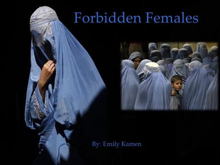 { Forbidden Females By: Emily Kamen. The Taliban considers themselves a religious army Took control of two thirds of Afghanistan and all of Kabul Forbids.