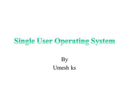 By Umesh ks. Dos is a single user operating system. Its support the all operating system wizards Support the disk scheduling. File management Network.