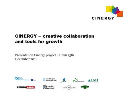 CINERGY – creative collaboration and tools for growth Presentation Cinergy project Kainuu 13th December 2011.