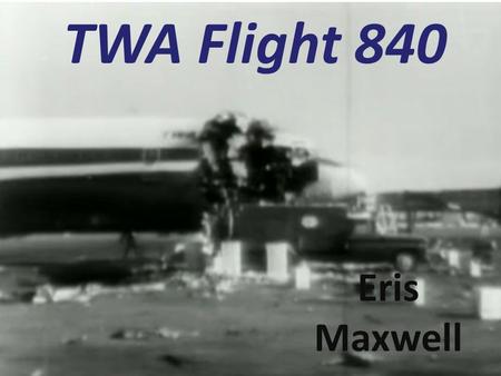 TWA Flight 840 Eris Maxwell.