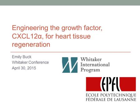 Emily Buck Whitaker Conference April 30, 2015 Engineering the growth factor, CXCL12 α, for heart tissue regeneration.