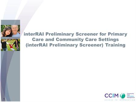 InterRAI Preliminary Screener for Primary Care and Community Care Settings (interRAI Preliminary Screener) Training Intent: Welcome participants & introduce.