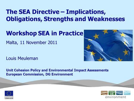 The SEA Directive – Implications, Obligations, Strengths and Weaknesses Workshop SEA in Practice Malta, 11 November 2011 Louis Meuleman Unit Cohesion Policy.