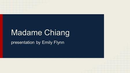 Madame Chiang presentation by Emily Flynn. Facts ●Born March 5, 1897 ●Also called: o Soong Mei-ling (born) o Sung Mayling o Madame Chiang Kai-shek o Chiang.