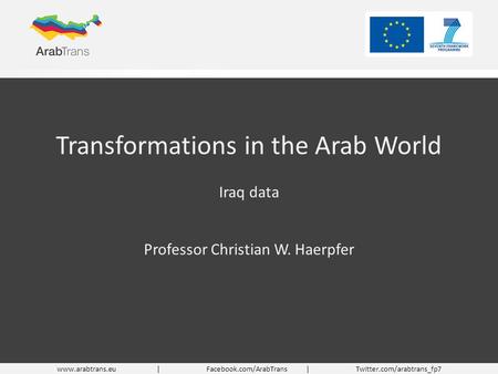 Transformations in the Arab World Iraq data Professor Christian W. Haerpfer www.arabtrans.eu|Facebook.com/ArabTrans|Twitter.com/arabtrans_fp7.