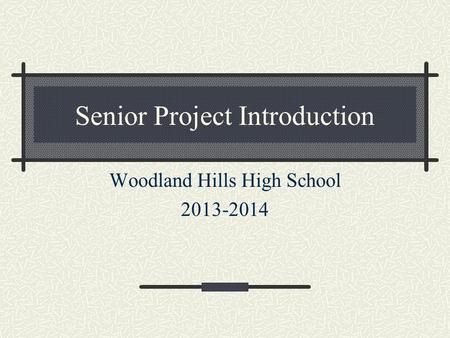 Senior Project Introduction Woodland Hills High School 2013-2014.
